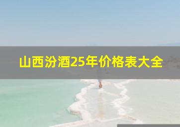 山西汾酒25年价格表大全