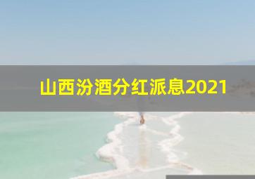 山西汾酒分红派息2021