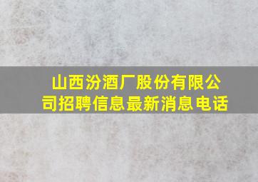 山西汾酒厂股份有限公司招聘信息最新消息电话