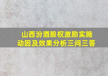 山西汾酒股权激励实施动因及效果分析三问三答