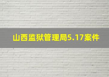 山西监狱管理局5.17案件