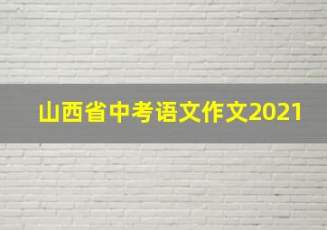 山西省中考语文作文2021