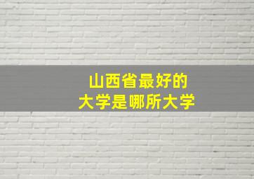 山西省最好的大学是哪所大学