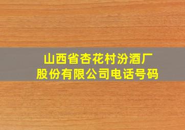 山西省杏花村汾酒厂股份有限公司电话号码