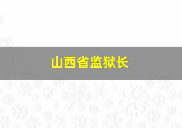 山西省监狱长