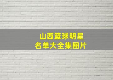 山西篮球明星名单大全集图片