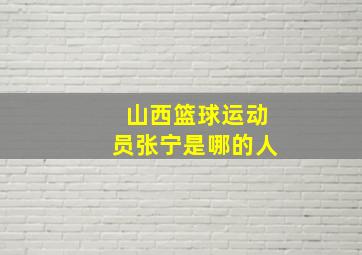 山西篮球运动员张宁是哪的人