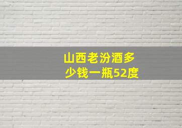 山西老汾酒多少钱一瓶52度