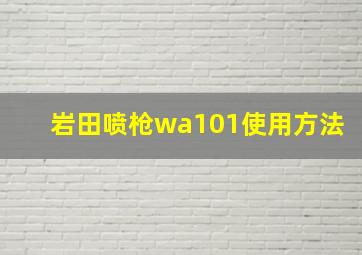 岩田喷枪wa101使用方法