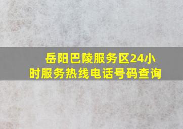 岳阳巴陵服务区24小时服务热线电话号码查询