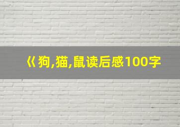 巜狗,猫,鼠读后感100字