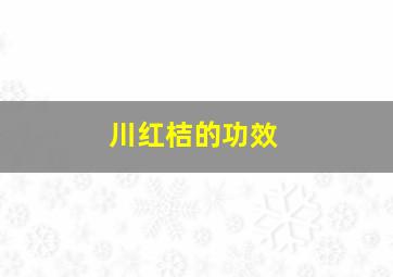 川红桔的功效