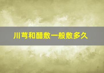 川芎和醋敷一般敷多久