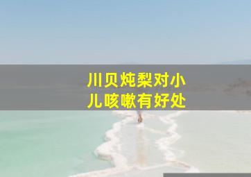 川贝炖梨对小儿咳嗽有好处