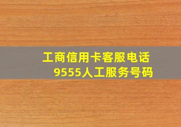 工商信用卡客服电话9555人工服务号码