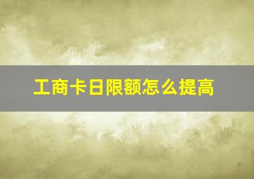 工商卡日限额怎么提高