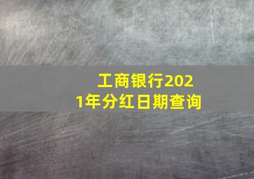 工商银行2021年分红日期查询