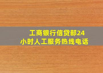 工商银行信贷部24小时人工服务热线电话