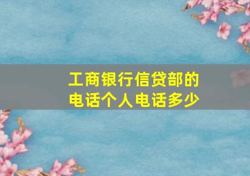 工商银行信贷部的电话个人电话多少