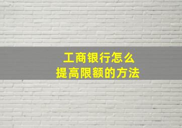 工商银行怎么提高限额的方法