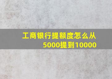 工商银行提额度怎么从5000提到10000