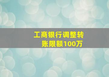 工商银行调整转账限额100万