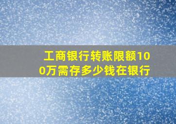 工商银行转账限额100万需存多少钱在银行