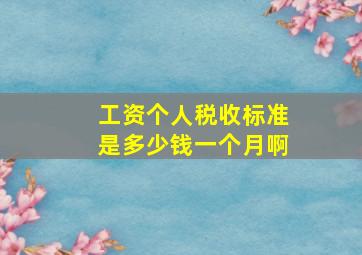 工资个人税收标准是多少钱一个月啊