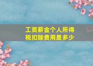 工资薪金个人所得税扣除费用是多少