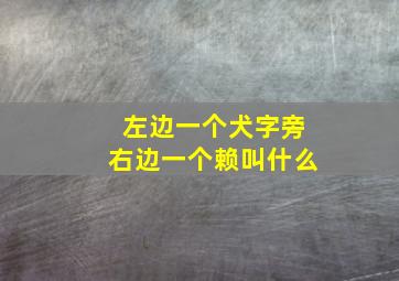 左边一个犬字旁右边一个赖叫什么