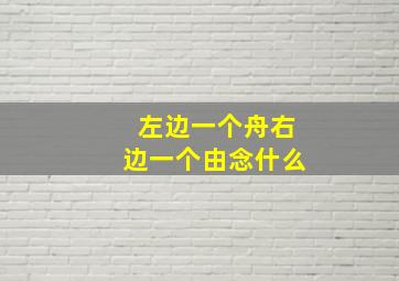 左边一个舟右边一个由念什么