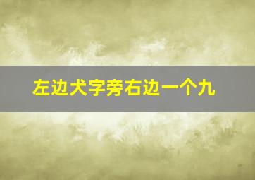 左边犬字旁右边一个九