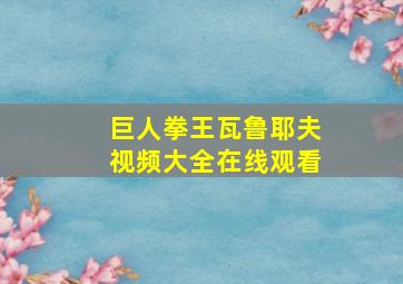 巨人拳王瓦鲁耶夫视频大全在线观看