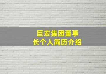 巨宏集团董事长个人简历介绍