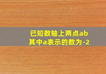 已知数轴上两点ab其中a表示的数为-2