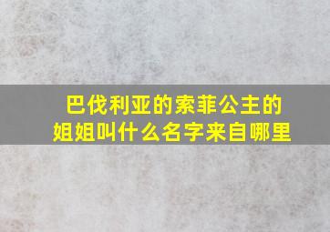 巴伐利亚的索菲公主的姐姐叫什么名字来自哪里