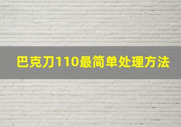 巴克刀110最简单处理方法