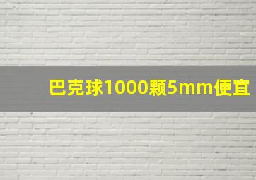 巴克球1000颗5mm便宜