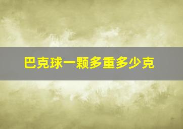 巴克球一颗多重多少克