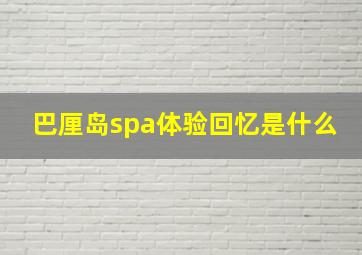 巴厘岛spa体验回忆是什么