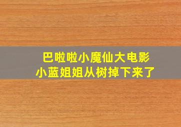 巴啦啦小魔仙大电影小蓝姐姐从树掉下来了