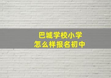 巴城学校小学怎么样报名初中