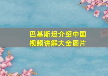 巴基斯坦介绍中国视频讲解大全图片