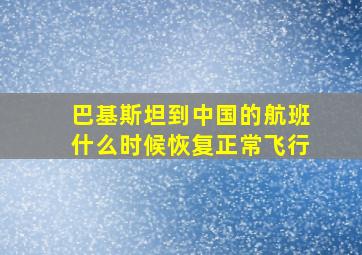 巴基斯坦到中国的航班什么时候恢复正常飞行