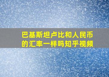 巴基斯坦卢比和人民币的汇率一样吗知乎视频