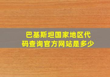 巴基斯坦国家地区代码查询官方网站是多少