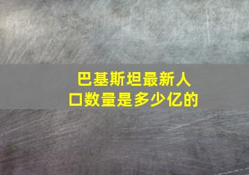 巴基斯坦最新人口数量是多少亿的