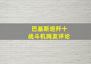 巴基斯坦歼十战斗机网友评论