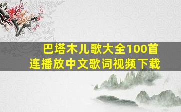 巴塔木儿歌大全100首连播放中文歌词视频下载