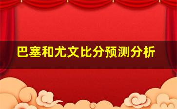 巴塞和尤文比分预测分析